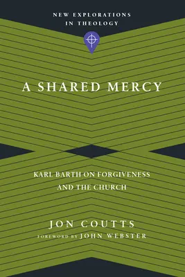 O milă împărtășită: Karl Barth despre iertare și Biserică - A Shared Mercy: Karl Barth on Forgiveness and the Church