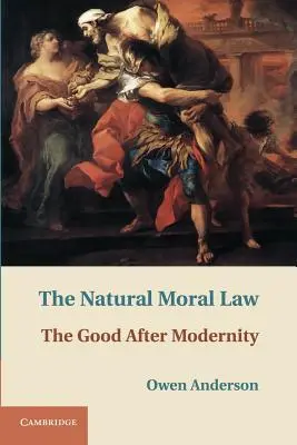 Legea morală naturală: Binele după modernitate - The Natural Moral Law: The Good After Modernity