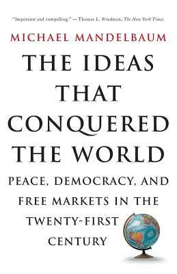 Ideile care au cucerit lumea: Pace, democrație și piețe libere în secolul XXI - The Ideas That Conquered the World: Peace, Democracy, and Free Markets in the Twenty-First Century