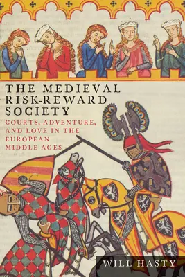 Societatea medievală risc-recompensă: Curte, aventură și dragoste în Evul Mediu european - The Medieval Risk-Reward Society: Courts, Adventure, and Love in the European Middle Ages