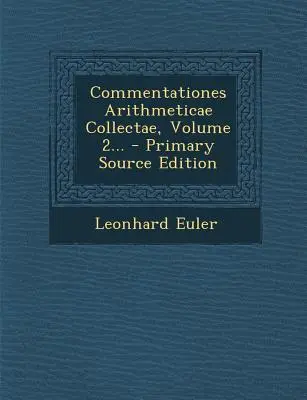Commentationes Arithmeticae Collectae, volumul 2... - Primary Source Edition - Commentationes Arithmeticae Collectae, Volume 2... - Primary Source Edition