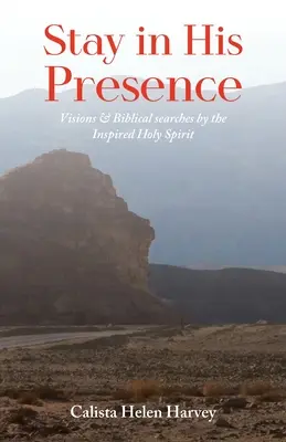 Rămâi în Prezența Lui: Viziuni și căutări biblice de către Duhul Sfânt inspirat - Stay in His Presence: Visions & Biblical Searches by the Inspired Holy Spirit