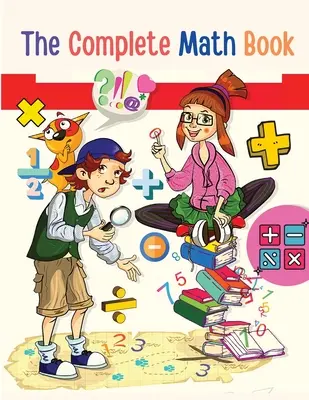 Cartea completă de matematică: De la înmulțire la adunare, scădere, diviziune, fracție și tot ce trebuie să Efectuați! - The Complete Math Book: From Multiplication to Addition, Subtraction, Division, Fraction, and all you need to Perform!