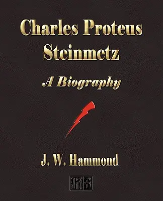 Charles Proteus Steinmetz: O biografie - Charles Proteus Steinmetz: A Biography