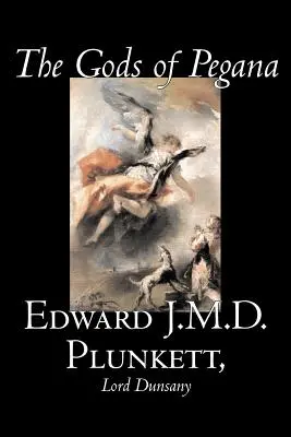Zeii din Pegana de Edward J. M. D. Plunkett, Ficțiune, Clasici, Fantezie, Groază - The Gods of Pegana by Edward J. M. D. Plunkett, Fiction, Classics, Fantasy, Horror