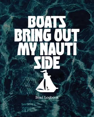 Bărcile îmi scot în evidență latura nautică: Boat Logbook - Boats Bring Out My Nauti Side: Boat Logbook