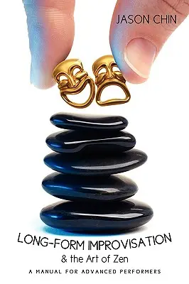 Improvizația de lungă durată și arta Zen: Un manual pentru interpreți avansați - Long-form Improvisation & the Art of Zen: A Manual for Advanced Performers