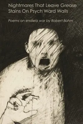Coșmaruri care lasă pete de grăsime pe pereții secției de psihiatrie: Poezii despre războiul fără sfârșit - Nightmares That Leave Grease Stains On Psych Ward Walls: Poems on endless war