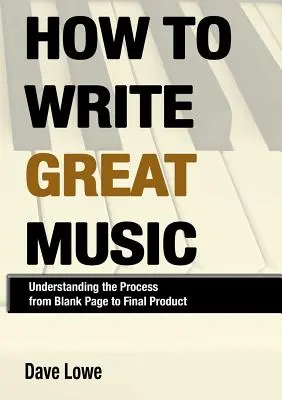 Cum să scrii muzică bună - Înțelegerea procesului de la pagina albă la produsul final - How To Write Great Music - Understanding the Process from Blank Page to Final Product