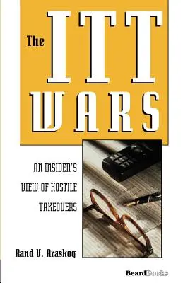 Războaiele ITT: O viziune din interior asupra preluărilor ostile - The ITT Wars: An Insider's View of Hostile Takeovers
