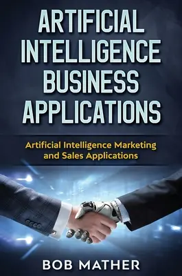 Inteligență artificială Aplicații în afaceri: Aplicații de marketing și vânzări de inteligență artificială - Artificial Intelligence Business Applications: Artificial Intelligence Marketing and Sales Applications