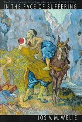 În fața suferinței: The Philosophical-Anthropological Foundations of Clinical Ethics (Fundamentele filozofice și antropologice ale eticii clinice). - In the Face of Suffering: The Philosophical-Anthropological Foundations of Clinical Ethics.