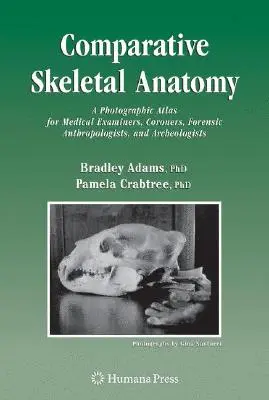 Anatomie scheletică comparativă: Un atlas fotografic pentru medicii legiști, medicii legiști, antropologii criminaliști și arheologii - Comparative Skeletal Anatomy: A Photographic Atlas for Medical Examiners, Coroners, Forensic Anthropologists, and Archaeologists