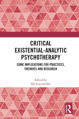Critical Existential-Analytic Psychotherapy: Unele implicații pentru practici, teorii și cercetare - Critical Existential-Analytic Psychotherapy: Some Implications for Practices, Theories and Research