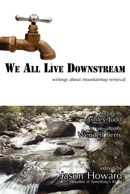 Cu toții trăim în aval: Scrieri despre îndepărtarea vârfurilor de munte - We All Live Downstream: Writings about Mountaintop Removal