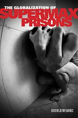 Globalizarea închisorilor de maximă securitate (The Globalization of Supermax Prisons) - The Globalization of Supermax Prisons