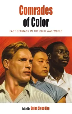 Tovarăși de culoare: Germania de Est în lumea Războiului Rece - Comrades of Color: East Germany in the Cold War World