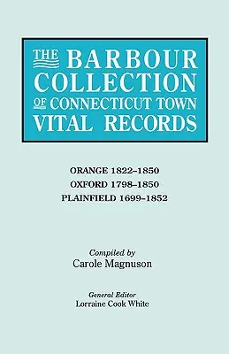 Colecția Barbour de înregistrări vitale ale orașelor din Connecticut. Volumul 33: Orange 1822-1850, Oxford 1798-1850, Plainfield 1699-1852 - Barbour Collection of Connecticut Town Vital Records. Volume 33: Orange 1822-1850, Oxford 1798-1850, Plainfield 1699-1852