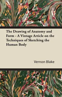 Desenul anatomiei și al formei - Un articol de epocă despre tehnicile de schițare a corpului uman - The Drawing of Anatomy and Form - A Vintage Article on the Techniques of Sketching the Human Body