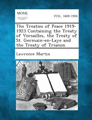 Tratatele de pace 1919-1923 cuprinzând Tratatul de la Versailles, Tratatul de la St. Germain-En-Laye și Tratatul de la Trianon - The Treaties of Peace 1919-1923 Containing the Treaty of Versailles, the Treaty of St. Germain-En-Laye and the Treaty of Trianon