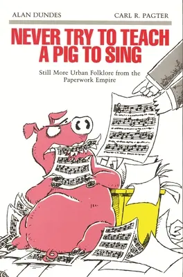 Niciodată să nu încerci să înveți un porc să cânte: Tot mai mult folclor urban din Imperiul Paperwork - Never Try to Teach a Pig to Sing: Still More Urban Folklore from the Paperwork Empire