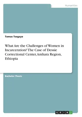Care sunt provocările femeilor în detenție? Cazul centrului corecțional Dessie, regiunea Amhara, Etiopia - What Are the Challenges of Women in Incarceration? The Case of Dessie Correctional Center, Amhara Region, Ethiopia