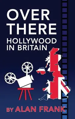 Acolo - Hollywood în Marea Britanie (hardback) - Over There - Hollywood in Britain (hardback)