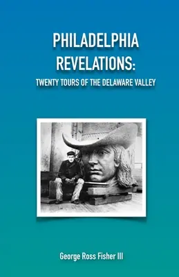 Revelații din Philadelphia: Douăzeci de tururi ale Văii Delaware - Philadelphia Revelations: Twenty Tours of the Delaware Valley