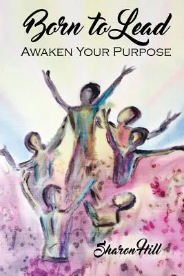 Născut pentru a conduce: Trezește-ți scopul - Born to Lead: Awaken Your Purpose