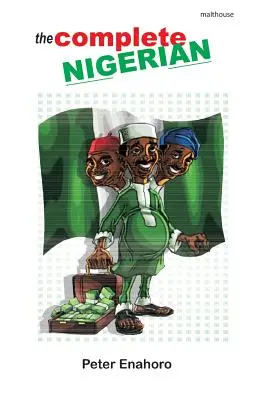 Nigerianul complet: Ghidul unui purtător de povești despre faptele și nefăcutele bărbatului și femeii adulte nigeriene - The Complete Nigerian: A self-confessed Tale-Bearer's guide book to the doings and misdoings of the Nigerian adult male and female