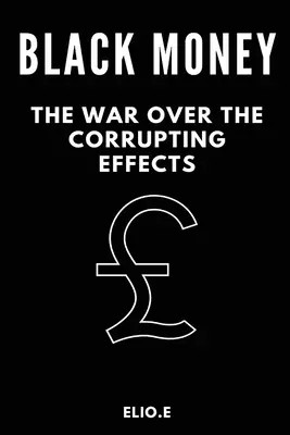 banii negri războiul asupra efectelor corupătoare - black money the war over the corrupting effects