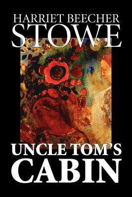 Cabana unchiului Tom by Harriet Beecher Stowe, Ficțiune, Clasici - Uncle Tom's Cabin by Harriet Beecher Stowe, Fiction, Classics