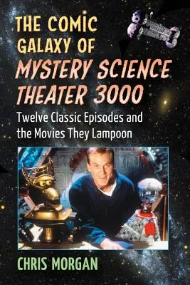The Comic Galaxy of Mystery Science Theater 3000: Douăsprezece episoade clasice și filmele pe care le ironizează - The Comic Galaxy of Mystery Science Theater 3000: Twelve Classic Episodes and the Movies They Lampoon