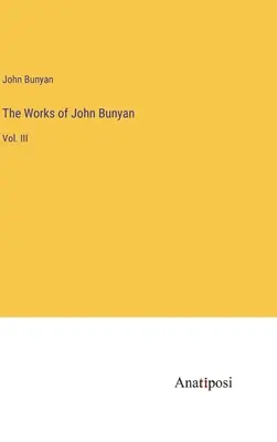 Operele lui John Bunyan: vol. III - The Works of John Bunyan: Vol. III