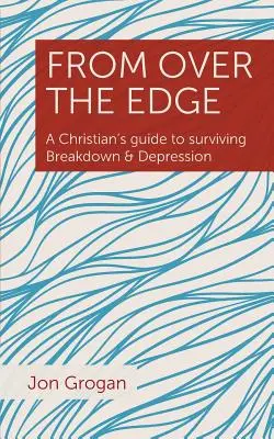 De la Over the Edge: Ghidul unui creștin pentru a supraviețui crizei și depresiei - From Over the Edge: A Christian's guide to surviving Breakdown & Depression