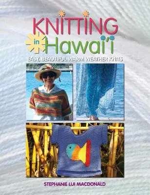 Tricotat în Hawaii: Tricoturi ușoare și frumoase pentru vreme caldă - Knitting in Hawaii: Easy, Beautiful Warm Weather Knits
