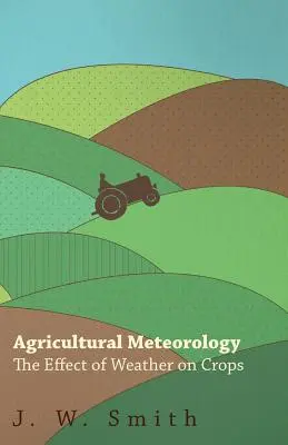 Meteorologie agricolă, efectul vremii asupra culturilor - Agricultural Meteorology, The Effect Of Weather On Crops