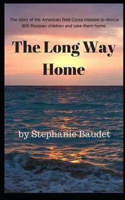 Lungul drum spre casă: Povestea adevărată a misiunii Crucii Roșii Americane de a salva 800 de copii ruși și de a-i lua acasă. - The Long Way Home: The true story of the American Red Cross mission to rescue 800 Russian children and take them home.