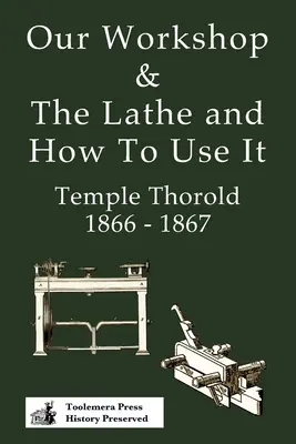 Atelierul nostru & strungul și modul de utilizare 1866 - 1867 - Our Workshop & The Lathe And How To Use It 1866 - 1867