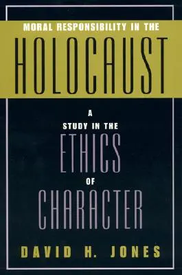 Responsabilitatea morală în Holocaust: Un studiu de etică a caracterului - Moral Responsibility in the Holocaust: A Study in the Ethics of Character