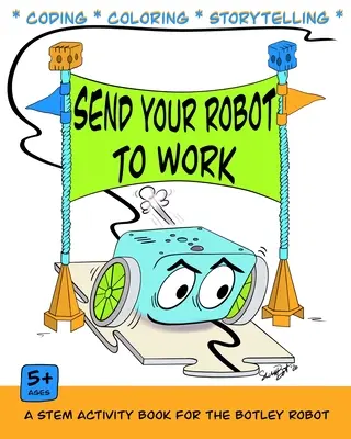 Trimite-ți robotul la muncă: O carte de codare și colorare pentru robotul Botley - Send Your Robot to Work: A Coding & Coloring Book for the Botley Robot