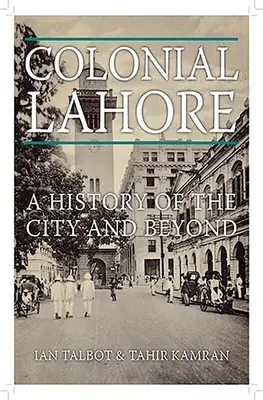Colonial Lahore: O istorie a orașului și nu numai - Colonial Lahore: A History of the City and Beyond