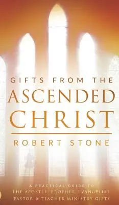 Gifts From the Ascended Christ (Daruri de la Hristos cel Înălțat): Restaurarea locului slujbei de 5 ori - Gifts From the Ascended Christ: Restoring the Place of the 5-Fold Ministry