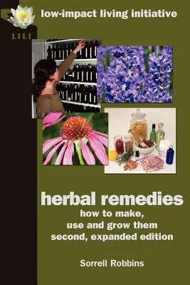 Remedii pe bază de plante: Cum să le faci, să le folosești și să le cultivi, ediția a doua, extinsă - Herbal Remedies: How to Make, Use and Grow Them, Second, Expanded Edition
