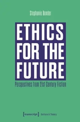 Etică pentru viitor: Perspective din ficțiunea secolului XXI - Ethics for the Future: Perspectives from 21st Century Fiction