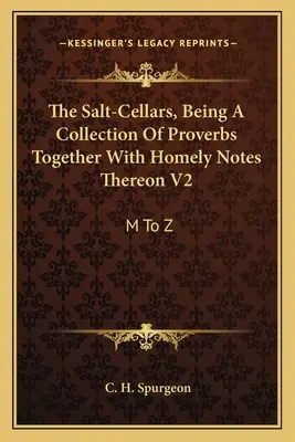 The Salt-Cellars, Being A Collection Of Proverbs Together With Homely Notes Thereon V2: De la M la Z - The Salt-Cellars, Being A Collection Of Proverbs Together With Homely Notes Thereon V2: M To Z