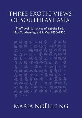 Trei vederi exotice ale Asiei de Sud-Est: Narațiunile de călătorie ale Isabellei Bird, Max Dauthendey și Ai Wu, 1850-1930 - Three Exotic Views of Southeast Asia: The Travel Narratives of Isabella Bird, Max Dauthendey, and Ai Wu, 1850-1930