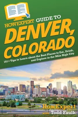 HowExpert Guide to Denver, Colorado: 101+ Sfaturi pentru a afla despre cele mai bune locuri pentru a mânca, bea și explora în Mile High City - HowExpert Guide to Denver, Colorado: 101+ Tips to Learn about the Best Places to Eat, Drink, and Explore in the Mile High City