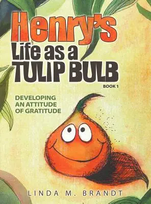 Viața lui Henry ca bulb de lalele (Cartea 1): Dezvoltarea unei atitudini de recunoștință - Henry's Life as a Tulip Bulb (Book 1): Developing an Attitude of Gratitude