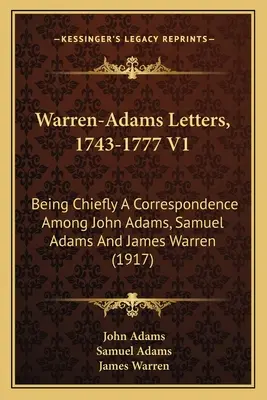 Warren-Adams Letters, 1743-1777 V1: Being Chiefly A Correspondence Among John Adams, Samuel Adams And James Warren (1917)